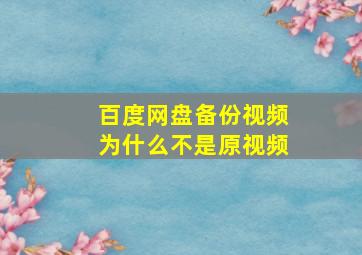 百度网盘备份视频为什么不是原视频