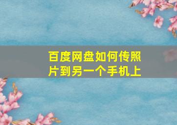 百度网盘如何传照片到另一个手机上