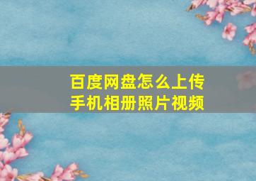 百度网盘怎么上传手机相册照片视频