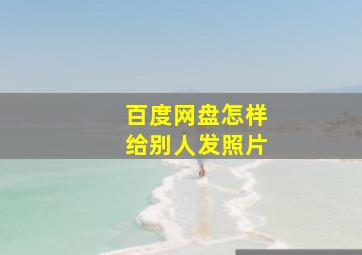 百度网盘怎样给别人发照片