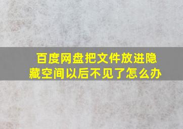 百度网盘把文件放进隐藏空间以后不见了怎么办