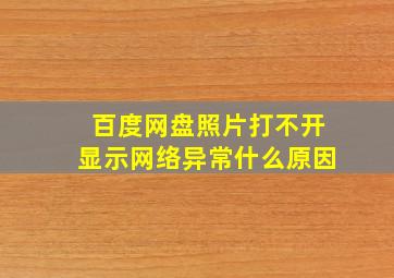 百度网盘照片打不开显示网络异常什么原因