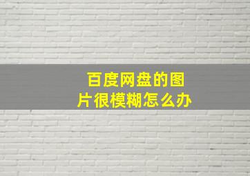 百度网盘的图片很模糊怎么办