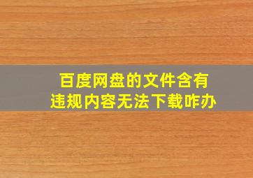 百度网盘的文件含有违规内容无法下载咋办