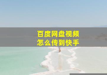 百度网盘视频怎么传到快手