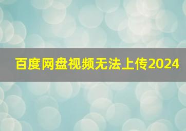 百度网盘视频无法上传2024