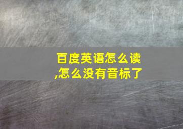 百度英语怎么读,怎么没有音标了