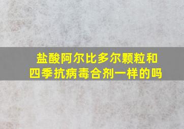 盐酸阿尔比多尔颗粒和四季抗病毒合剂一样的吗