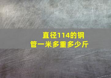 直径114的钢管一米多重多少斤