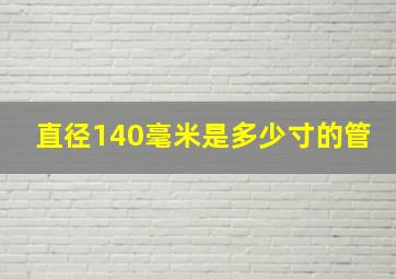 直径140毫米是多少寸的管