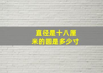 直径是十八厘米的圆是多少寸