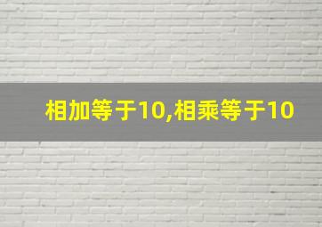 相加等于10,相乘等于10