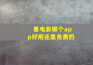 看电影哪个app好用还是免费的