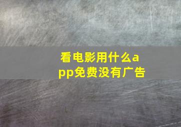 看电影用什么app免费没有广告