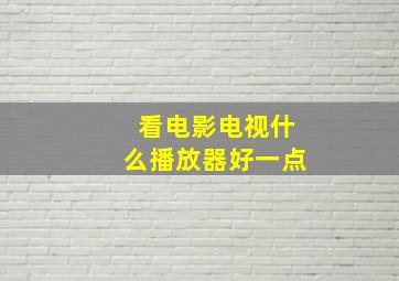 看电影电视什么播放器好一点