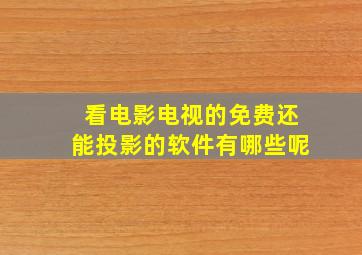 看电影电视的免费还能投影的软件有哪些呢