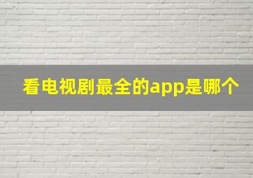 看电视剧最全的app是哪个