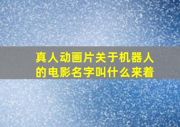 真人动画片关于机器人的电影名字叫什么来着