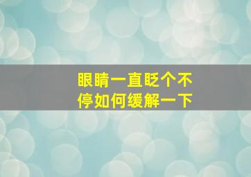 眼睛一直眨个不停如何缓解一下