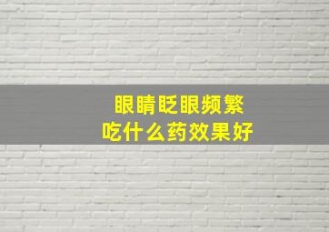 眼睛眨眼频繁吃什么药效果好