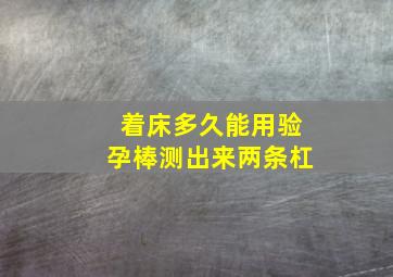 着床多久能用验孕棒测出来两条杠