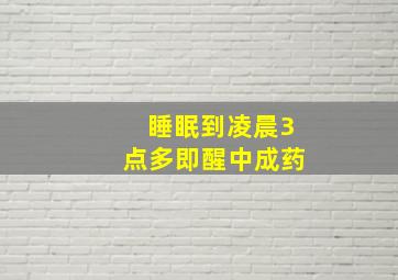 睡眠到凌晨3点多即醒中成药