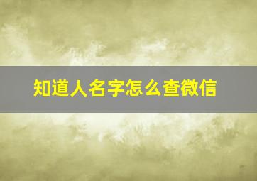 知道人名字怎么查微信