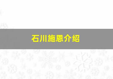 石川施恩介绍