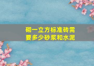 砌一立方标准砖需要多少砂浆和水泥