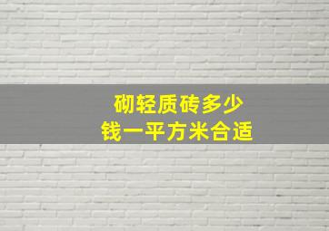 砌轻质砖多少钱一平方米合适