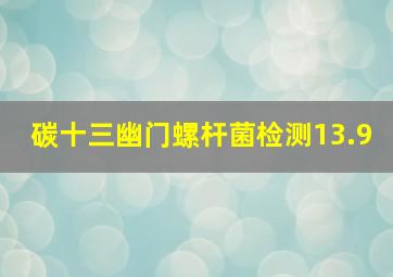 碳十三幽门螺杆菌检测13.9