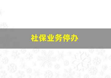 社保业务停办