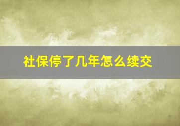 社保停了几年怎么续交