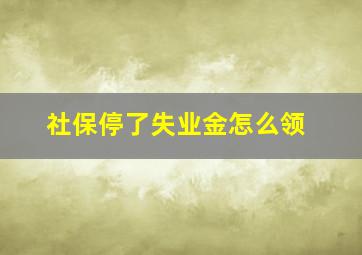 社保停了失业金怎么领