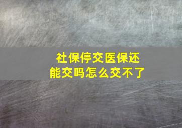 社保停交医保还能交吗怎么交不了