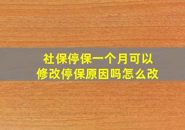 社保停保一个月可以修改停保原因吗怎么改