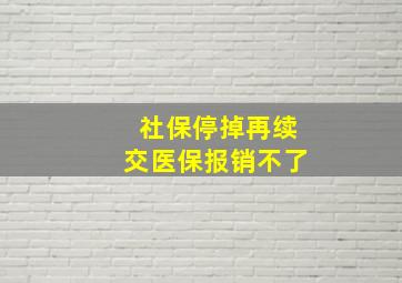 社保停掉再续交医保报销不了