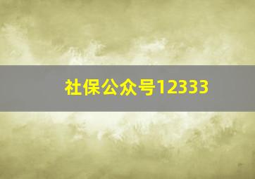 社保公众号12333