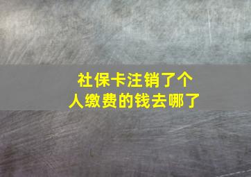 社保卡注销了个人缴费的钱去哪了