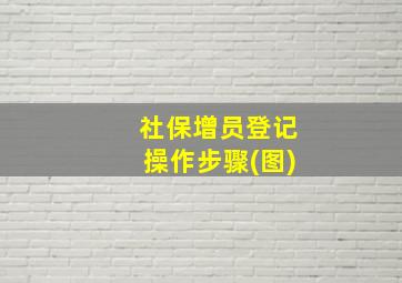 社保增员登记操作步骤(图)