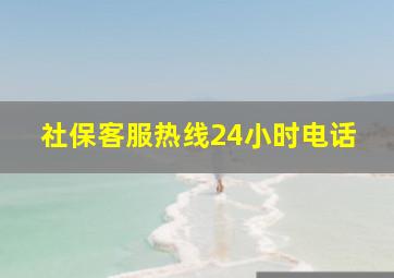 社保客服热线24小时电话