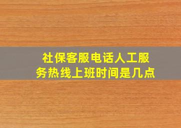 社保客服电话人工服务热线上班时间是几点