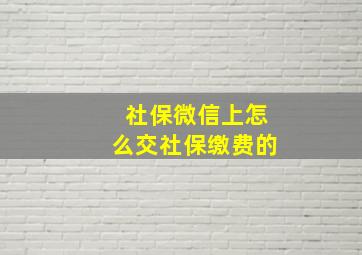 社保微信上怎么交社保缴费的