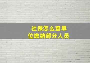 社保怎么查单位缴纳部分人员