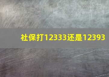 社保打12333还是12393