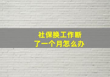 社保换工作断了一个月怎么办