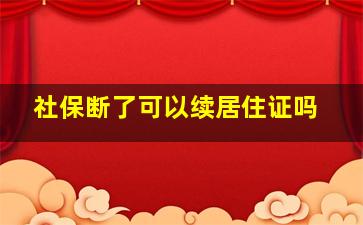 社保断了可以续居住证吗