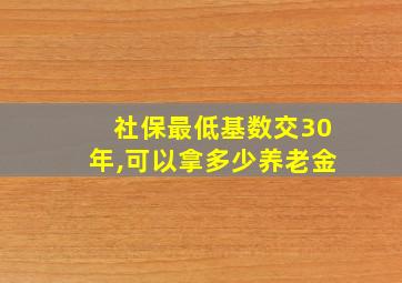 社保最低基数交30年,可以拿多少养老金