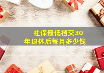 社保最低档交30年退休后每月多少钱