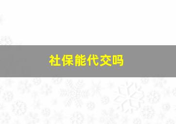 社保能代交吗